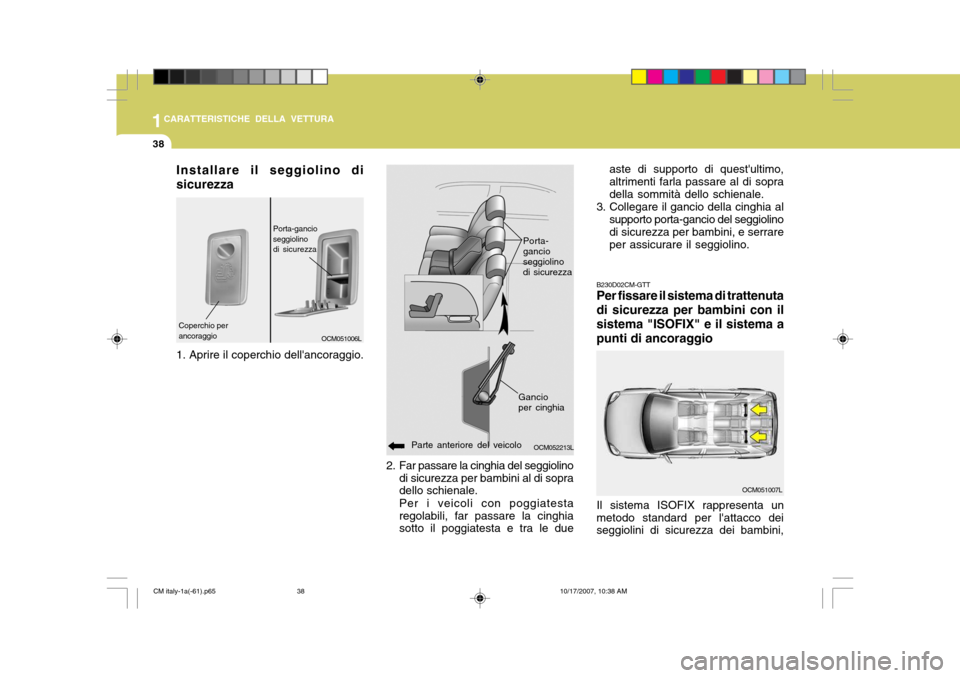 Hyundai Santa Fe 2008 Manuale del proprietario (in Italian) 1CARATTERISTICHE DELLA VETTURA
38
B230D02CM-GTT Per fissare il sistema di trattenuta di sicurezza per bambini con ilsistema "ISOFIX" e il sistema apunti di ancoraggio
OCM051007L
2. Far passare la cing Hyundai Santa Fe 2008 Manuale del proprietario (in Italian) 1CARATTERISTICHE DELLA VETTURA
38
B230D02CM-GTT Per fissare il sistema di trattenuta di sicurezza per bambini con ilsistema "ISOFIX" e il sistema apunti di ancoraggio
OCM051007L
2. Far passare la cing
