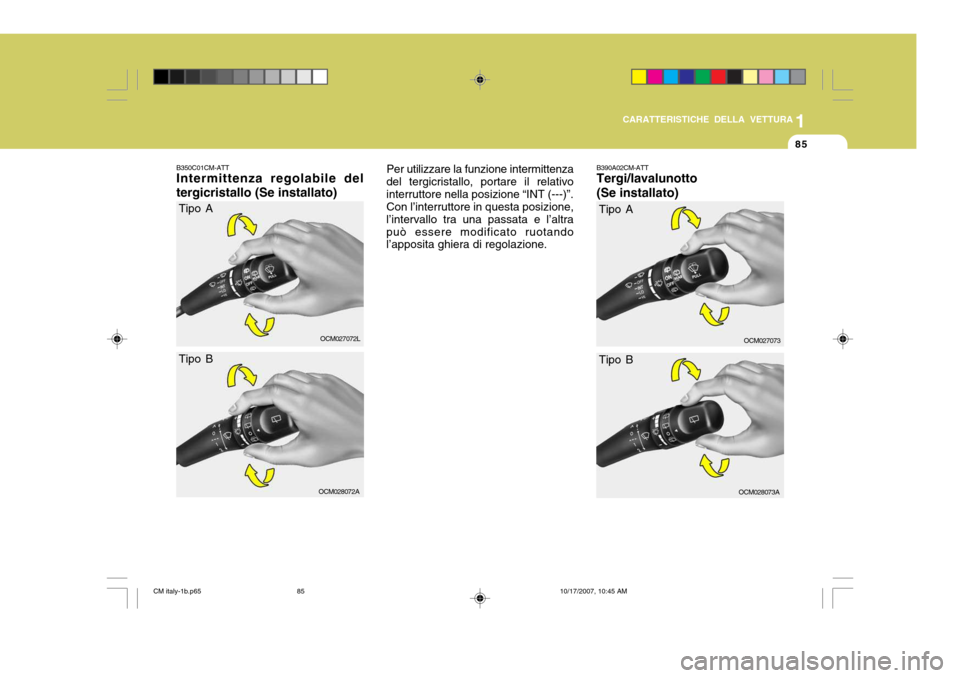 Hyundai Santa Fe 2008  Manuale del proprietario (in Italian) 1
CARATTERISTICHE DELLA VETTURA
85
B350C01CM-ATT Intermittenza regolabile del tergicristallo (Se installato) Per utilizzare la funzione intermittenza
del tergicristallo, portare il relativo interrutto