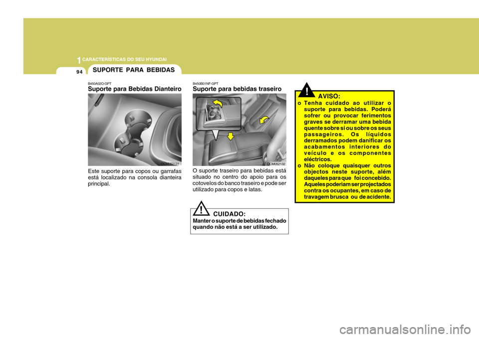 Hyundai Santa Fe 2008  Manual do proprietário (in Portuguese) 1CARACTERÍSTICAS DO SEU HYUNDAI
94SUPORTE PARA BEBIDAS
B450A02O-GPT Suporte para Bebidas Dianteiro Este suporte para copos ou garrafas está localizado na consola dianteira principal. OCM052131
!
!
C