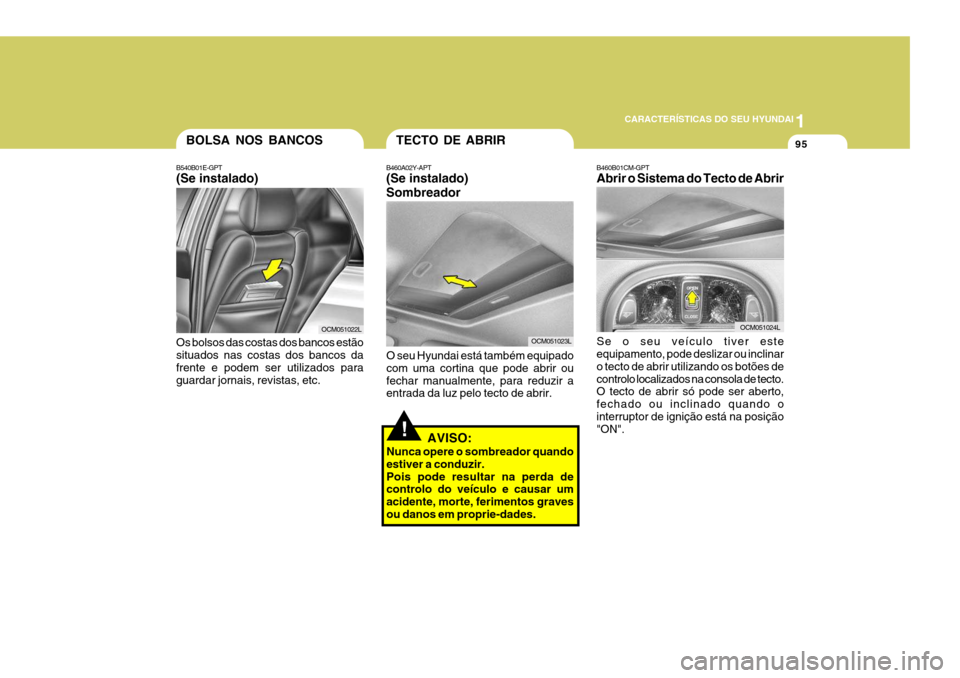Hyundai Santa Fe 2008  Manual do proprietário (in Portuguese) 1
CARACTERÍSTICAS DO SEU HYUNDAI
95
!
OCM051022L
TECTO DE ABRIR
B460A02Y-APT (Se instalado) Sombreador
OCM051023L
O seu Hyundai está também equipado com uma cortina que pode abrir oufechar manualme