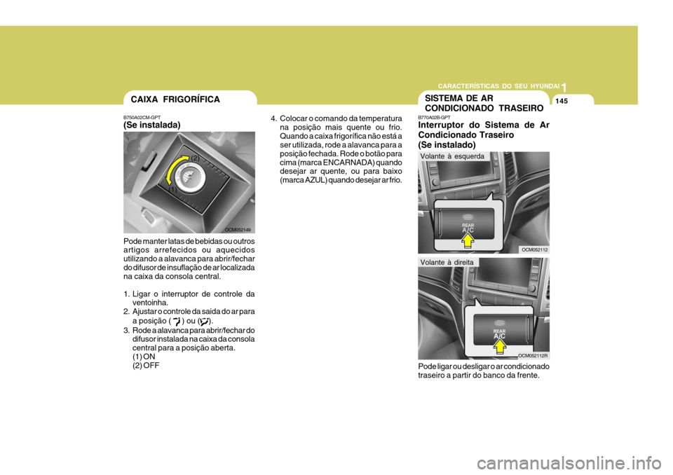 Hyundai Santa Fe 2008 Manual do proprietário (in Portuguese) 11
CARACTERÍSTICAS DO SEU HYUNDAI
145
4. Colocar o comando da temperatura na posição mais quente ou frio. Quando a caixa frigorífica não está a ser utilizada, rode a alavanca para a posição fe Hyundai Santa Fe 2008 Manual do proprietário (in Portuguese) 11
CARACTERÍSTICAS DO SEU HYUNDAI
145
4. Colocar o comando da temperatura na posição mais quente ou frio. Quando a caixa frigorífica não está a ser utilizada, rode a alavanca para a posição fe