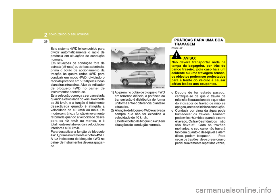 Hyundai Santa Fe 2008 Manual do proprietário (in Portuguese) 2 CONDUZINDO O SEU HYUNDAI
26
Este sistema 4WD foi concebido para dividir automaticamente o rácio depotência em situações de condução normais. Em situações de condução fora deestrada (off-ro Hyundai Santa Fe 2008 Manual do proprietário (in Portuguese) 2 CONDUZINDO O SEU HYUNDAI
26
Este sistema 4WD foi concebido para dividir automaticamente o rácio depotência em situações de condução normais. Em situações de condução fora deestrada (off-ro