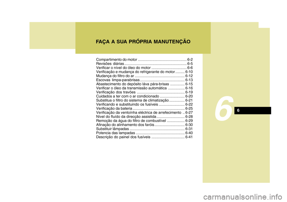 Hyundai Santa Fe 2008 Manual do proprietário (in Portuguese) FAÇA A SUA PRÓPRIA MANUTENÇÃO
6
6
Compartimento do motor ............................................... 6-2
Revisões diárias ............................................................ 6-5
Ve Hyundai Santa Fe 2008 Manual do proprietário (in Portuguese) FAÇA A SUA PRÓPRIA MANUTENÇÃO
6
6
Compartimento do motor ............................................... 6-2
Revisões diárias ............................................................ 6-5
Ve