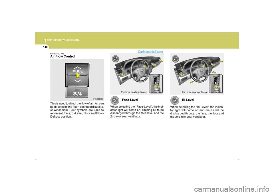 Hyundai Santa Fe 2007  Owners Manual 1FEATURES OF YOUR HYUNDAI
140
OCM052106N
Bi-Level
When selecting the "Bi-Level", the indica-
tor light will come on and the air will be
discharged through the face, the floor and
the 2nd row seat vent