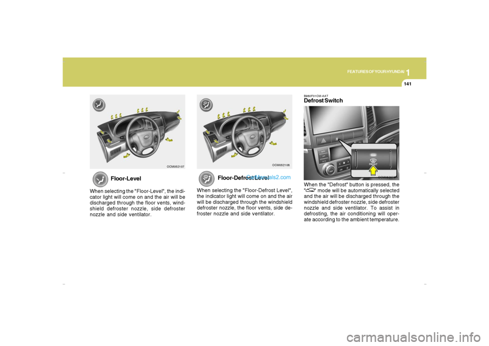 Hyundai Santa Fe 2007  Owners Manual 1
FEATURES OF YOUR HYUNDAI
141
FEATURES OF YOUR HYUNDAI
141141141141
OCM052076N B980F01CM-AAT
Defrost SwitchWhen the "Defrost" button is pressed, the
"
" mode will be automatically selected
and the ai
