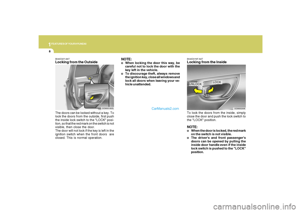 Hyundai Santa Fe 2007 Owners Manual 1FEATURES OF YOUR HYUNDAI8
B040C02Y-AATLocking from the OutsideThe doors can be locked without a key. To
lock the doors from the outside, first push
the inside lock switch to the "LOCK" posi-
tion, so Hyundai Santa Fe 2007 Owners Manual 1FEATURES OF YOUR HYUNDAI8
B040C02Y-AATLocking from the OutsideThe doors can be locked without a key. To
lock the doors from the outside, first push
the inside lock switch to the "LOCK" posi-
tion, so