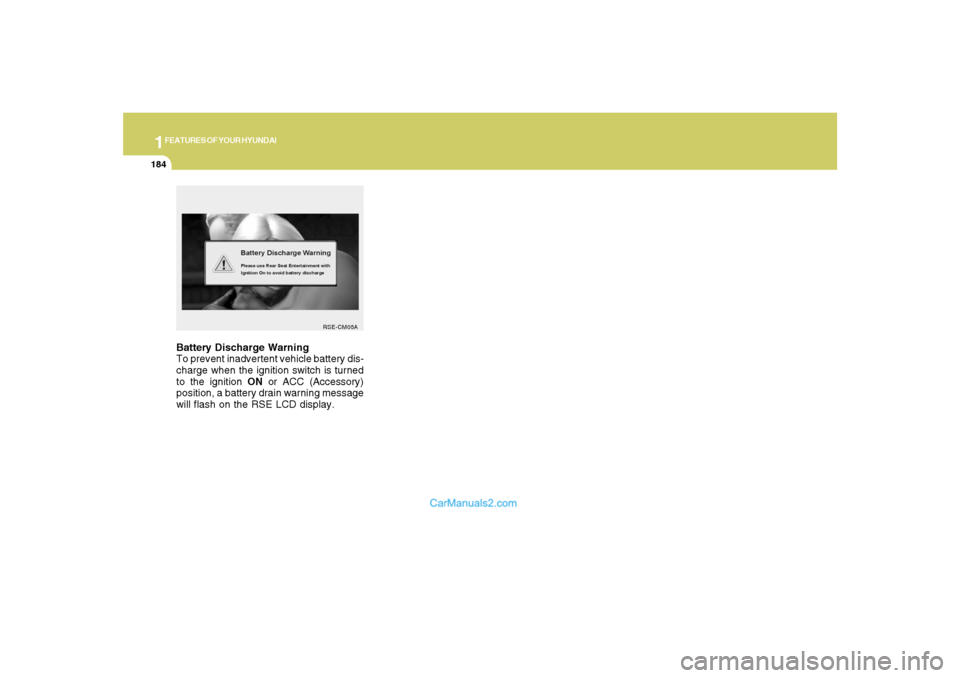Hyundai Santa Fe 2007  Owners Manual 1FEATURES OF YOUR HYUNDAI
184
Battery Discharge Warning
To prevent inadvertent vehicle battery dis-
charge when the ignition switch is turned
to the ignition ON or ACC (Accessory)
position, a battery 