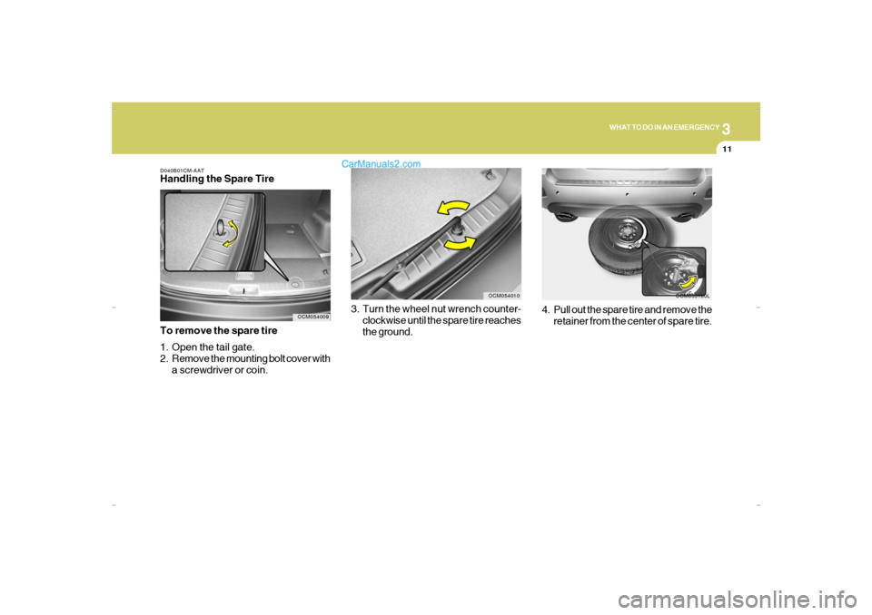 Hyundai Santa Fe 2007  Owners Manual 3
WHAT TO DO IN AN EMERGENCY
11
3. Turn the wheel nut wrench counter-
clockwise until the spare tire reaches
the ground.
OCM054010
OCM053100L
4. Pull out the spare tire and remove the
retainer from th