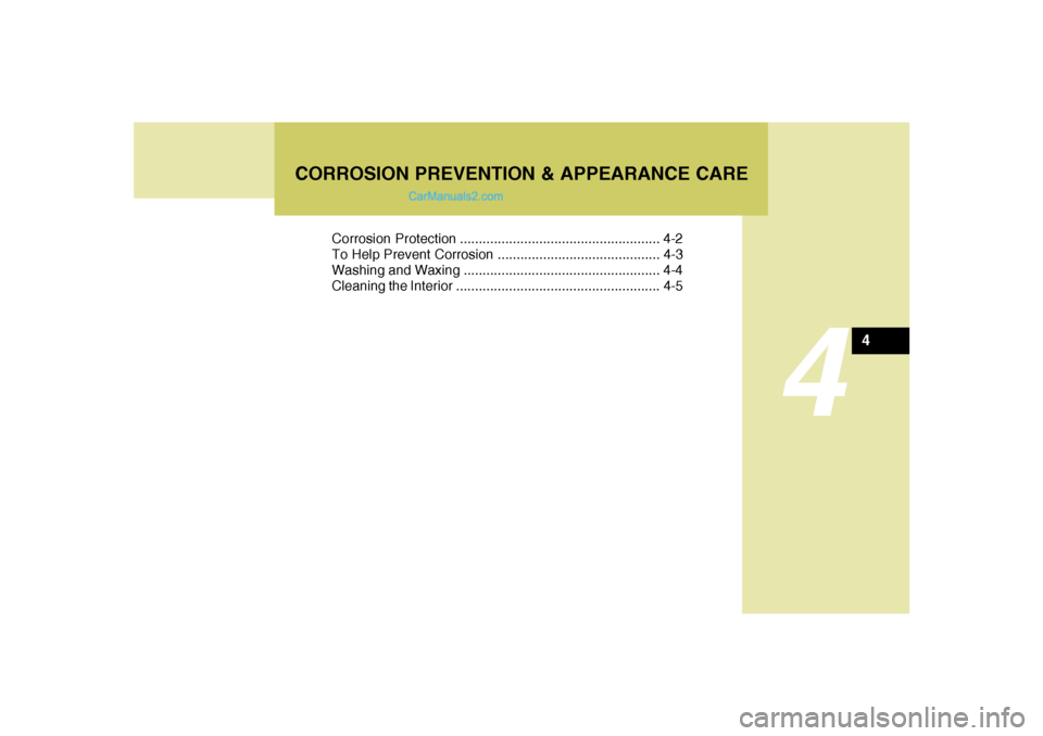 Hyundai Santa Fe 2007  Owners Manual 4
Corrosion Protection ..................................................... 4-2
To Help Prevent Corrosion ........................................... 4-3
Washing and Waxing ..........................