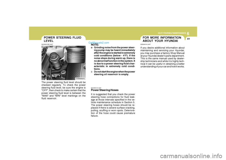 Hyundai Santa Fe 2007 Owners Manual 6
DO-IT-YOURSELF MAINTENANCE
23
G240A01A-AATPower Steering HosesIt is suggested that you check the power
steering hose connections for fluid leak-
age at those intervals specified in the ve-
hicle mai Hyundai Santa Fe 2007 Owners Manual 6
DO-IT-YOURSELF MAINTENANCE
23
G240A01A-AATPower Steering HosesIt is suggested that you check the power
steering hose connections for fluid leak-
age at those intervals specified in the ve-
hicle mai