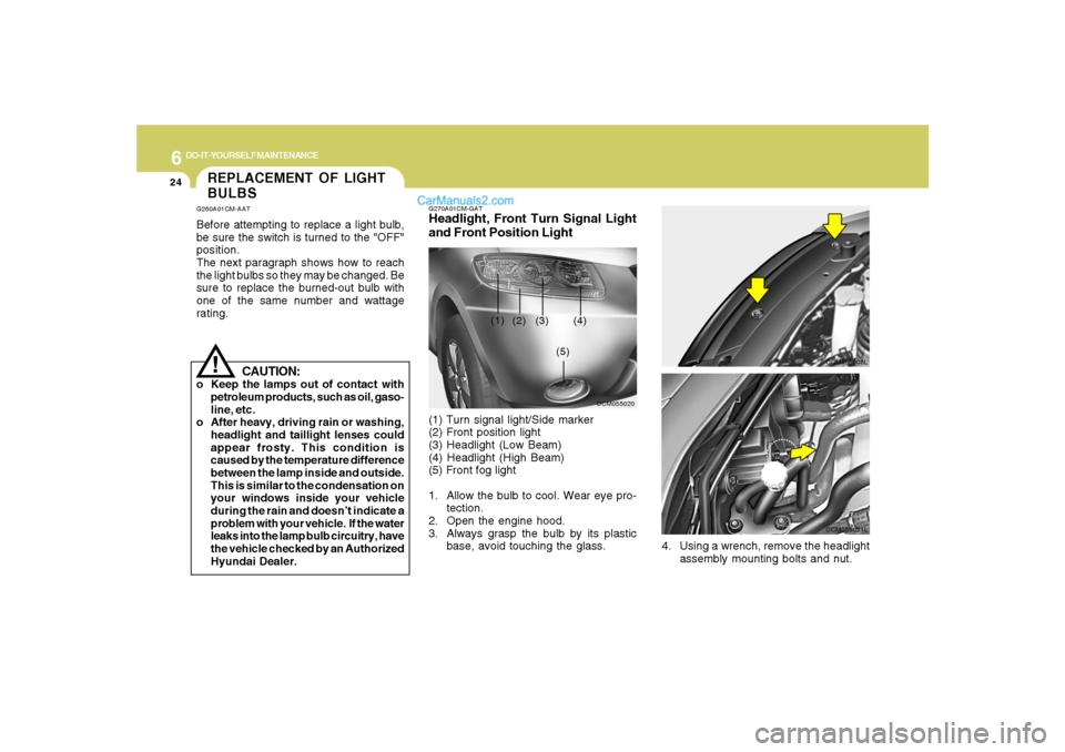 Hyundai Santa Fe 2007 Owners Manual 6
DO-IT-YOURSELF MAINTENANCE
24
REPLACEMENT OF LIGHT
BULBSG260A01CM-AATBefore attempting to replace a light bulb,
be sure the switch is turned to the "OFF"
position.
The next paragraph shows how to re Hyundai Santa Fe 2007 Owners Manual 6
DO-IT-YOURSELF MAINTENANCE
24
REPLACEMENT OF LIGHT
BULBSG260A01CM-AATBefore attempting to replace a light bulb,
be sure the switch is turned to the "OFF"
position.
The next paragraph shows how to re