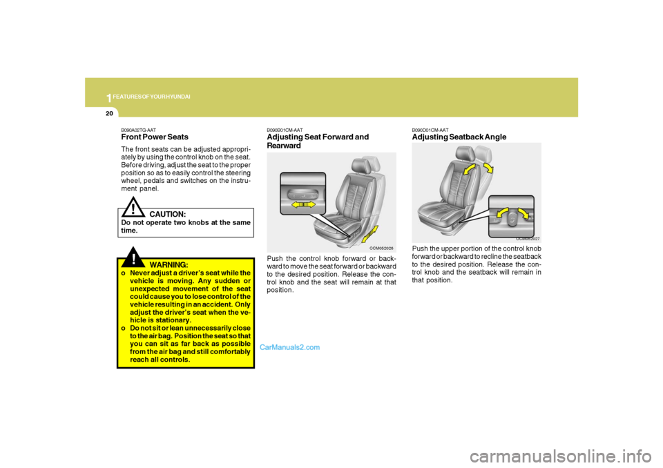 Hyundai Santa Fe 2007 Owners Manual 1FEATURES OF YOUR HYUNDAI20
!
B090A02TG-AATFront Power SeatsThe front seats can be adjusted appropri-
ately by using the control knob on the seat.
Before driving, adjust the seat to the proper
positio Hyundai Santa Fe 2007 Owners Manual 1FEATURES OF YOUR HYUNDAI20
!
B090A02TG-AATFront Power SeatsThe front seats can be adjusted appropri-
ately by using the control knob on the seat.
Before driving, adjust the seat to the proper
positio