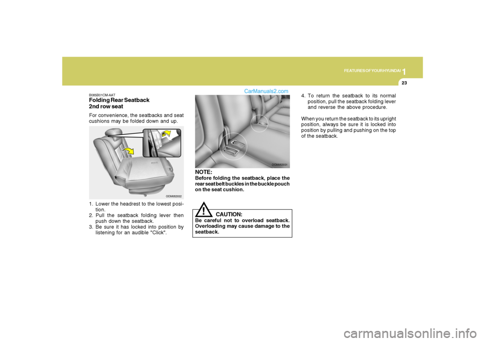 Hyundai Santa Fe 2007  Owners Manual 1
FEATURES OF YOUR HYUNDAI
23
OCM052032
B085B01CM-AATFolding Rear Seatback
2nd row seatFor convenience, the seatbacks and seat
cushions may be folded down and up.
1. Lower the headrest to the lowest p