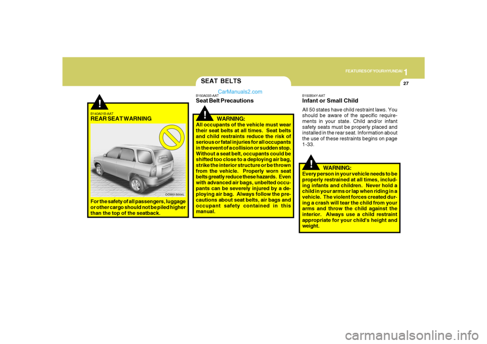 Hyundai Santa Fe 2007 Owners Manual 1
FEATURES OF YOUR HYUNDAI
27
!
B140A01B-AATREAR SEAT WARNINGFor the safety of all passengers, luggage
or other cargo should not be piled higher
than the top of the seatback.
OCM015004L
SEAT BELTS
B15 Hyundai Santa Fe 2007 Owners Manual 1
FEATURES OF YOUR HYUNDAI
27
!
B140A01B-AATREAR SEAT WARNINGFor the safety of all passengers, luggage
or other cargo should not be piled higher
than the top of the seatback.
OCM015004L
SEAT BELTS
B15