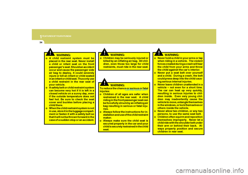 Hyundai Santa Fe 2007 Owners Manual 1FEATURES OF YOUR HYUNDAI34
!
o Never hold a child in your arms or lap
when riding in a vehicle. The violent
forces created during a crash will tear
the child from your arms and throw
the child again Hyundai Santa Fe 2007 Owners Manual 1FEATURES OF YOUR HYUNDAI34
!
o Never hold a child in your arms or lap
when riding in a vehicle. The violent
forces created during a crash will tear
the child from your arms and throw
the child again