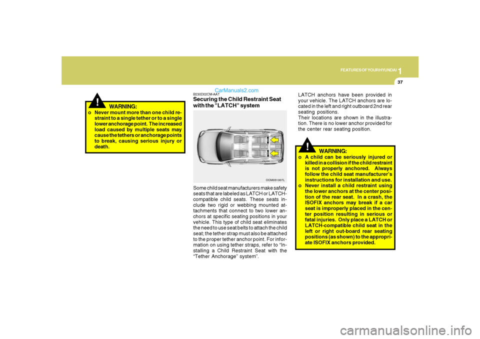 Hyundai Santa Fe 2007 Owners Manual 1
FEATURES OF YOUR HYUNDAI
37
!
WARNING:
o Never mount more than one child re-
straint to a single tether or to a single
lower anchorage point. The increased
load caused by multiple seats may
cause t Hyundai Santa Fe 2007 Owners Manual 1
FEATURES OF YOUR HYUNDAI
37
!
WARNING:
o Never mount more than one child re-
straint to a single tether or to a single
lower anchorage point. The increased
load caused by multiple seats may
cause t