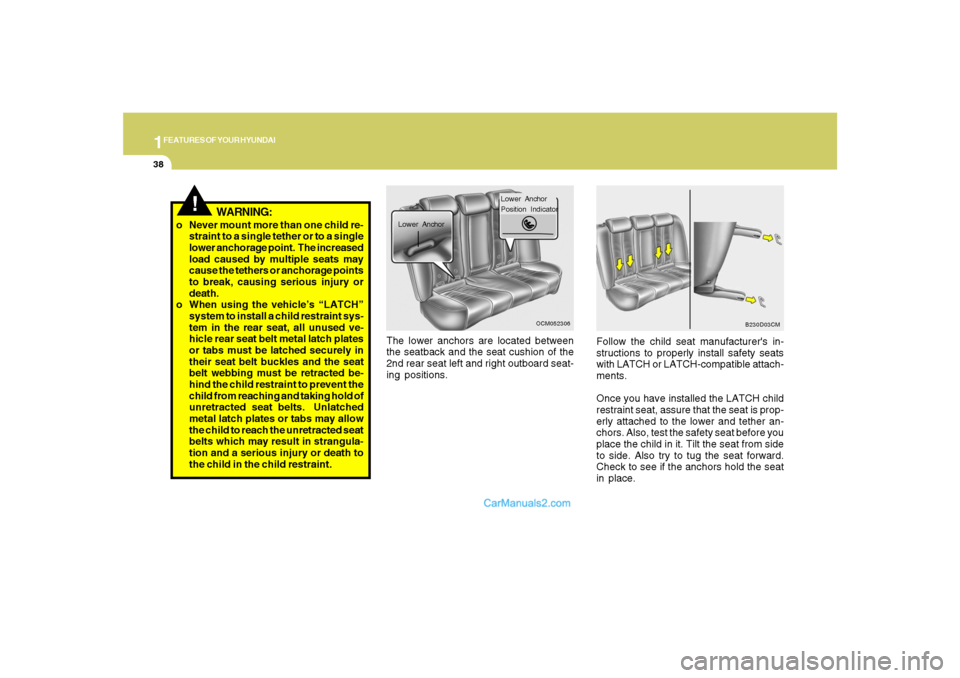 Hyundai Santa Fe 2007 Owners Manual 1FEATURES OF YOUR HYUNDAI38
The lower anchors are located between
the seatback and the seat cushion of the
2nd rear seat left and right outboard seat-
ing positions.Follow the child seat manufacturer Hyundai Santa Fe 2007 Owners Manual 1FEATURES OF YOUR HYUNDAI38
The lower anchors are located between
the seatback and the seat cushion of the
2nd rear seat left and right outboard seat-
ing positions.Follow the child seat manufacturer