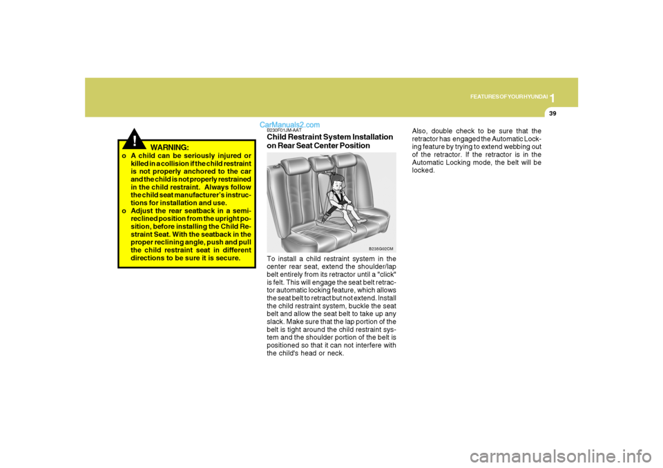 Hyundai Santa Fe 2007 Owners Manual 1
FEATURES OF YOUR HYUNDAI
39
!
WARNING:
o A child can be seriously injured or
killed in a collision if the child restraint
is not properly anchored to the car
and the child is not properly restrained Hyundai Santa Fe 2007 Owners Manual 1
FEATURES OF YOUR HYUNDAI
39
!
WARNING:
o A child can be seriously injured or
killed in a collision if the child restraint
is not properly anchored to the car
and the child is not properly restrained