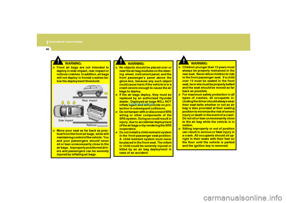 Hyundai Santa Fe 2007 Owners Manual 1FEATURES OF YOUR HYUNDAI48
!
WARNING:
o No objects should be placed over or
near the air bag modules on the steer-
ing wheel, instrument panel, and the
front passengers panel above the
glove box, b Hyundai Santa Fe 2007 Owners Manual 1FEATURES OF YOUR HYUNDAI48
!
WARNING:
o No objects should be placed over or
near the air bag modules on the steer-
ing wheel, instrument panel, and the
front passengers panel above the
glove box, b