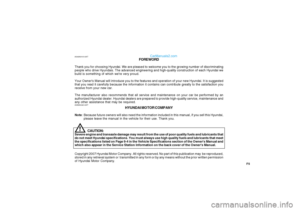 Hyundai Santa Fe 2007  Owners Manual F5
A040A01A-AAT
FOREWORD
Thank you for choosing Hyundai. We are pleased to welcome you to the growing number of discriminating
people who drive Hyundais. The advanced engineering and high-quality cons