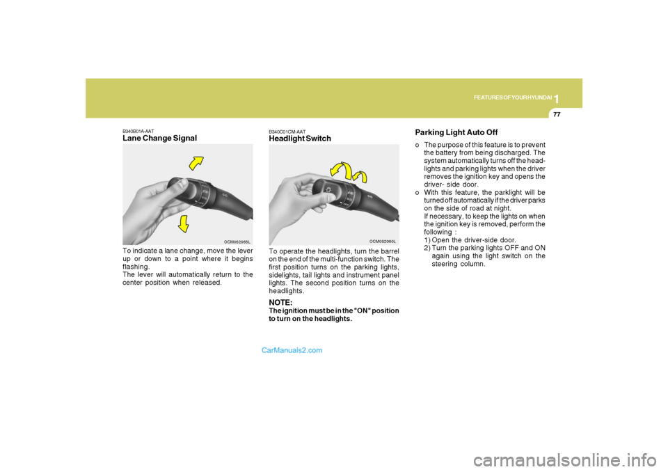 Hyundai Santa Fe 2007 Owners Manual 1
FEATURES OF YOUR HYUNDAI
77
B340C01CM-AATHeadlight SwitchTo operate the headlights, turn the barrel
on the end of the multi-function switch. The
first position turns on the parking lights,
sidelight Hyundai Santa Fe 2007 Owners Manual 1
FEATURES OF YOUR HYUNDAI
77
B340C01CM-AATHeadlight SwitchTo operate the headlights, turn the barrel
on the end of the multi-function switch. The
first position turns on the parking lights,
sidelight