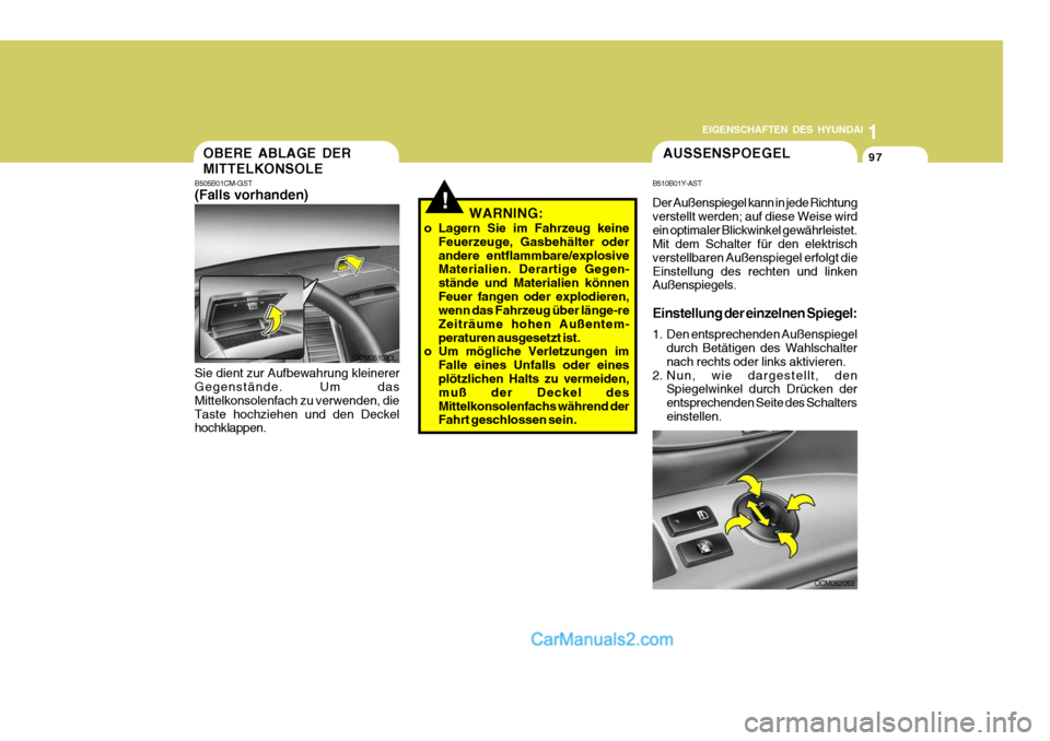 Hyundai Santa Fe 2007 Betriebsanleitung (in German) 1
EIGENSCHAFTEN DES HYUNDAI
97
!WARNING:
o Lagern Sie im Fahrzeug keine Feuerzeuge, Gasbehälter oder andere entflammbare/explosive Materialien. Derartige Gegen- stände und Materialien könnenFeuer f Hyundai Santa Fe 2007 Betriebsanleitung (in German) 1
EIGENSCHAFTEN DES HYUNDAI
97
!WARNING:
o Lagern Sie im Fahrzeug keine Feuerzeuge, Gasbehälter oder andere entflammbare/explosive Materialien. Derartige Gegen- stände und Materialien könnenFeuer f