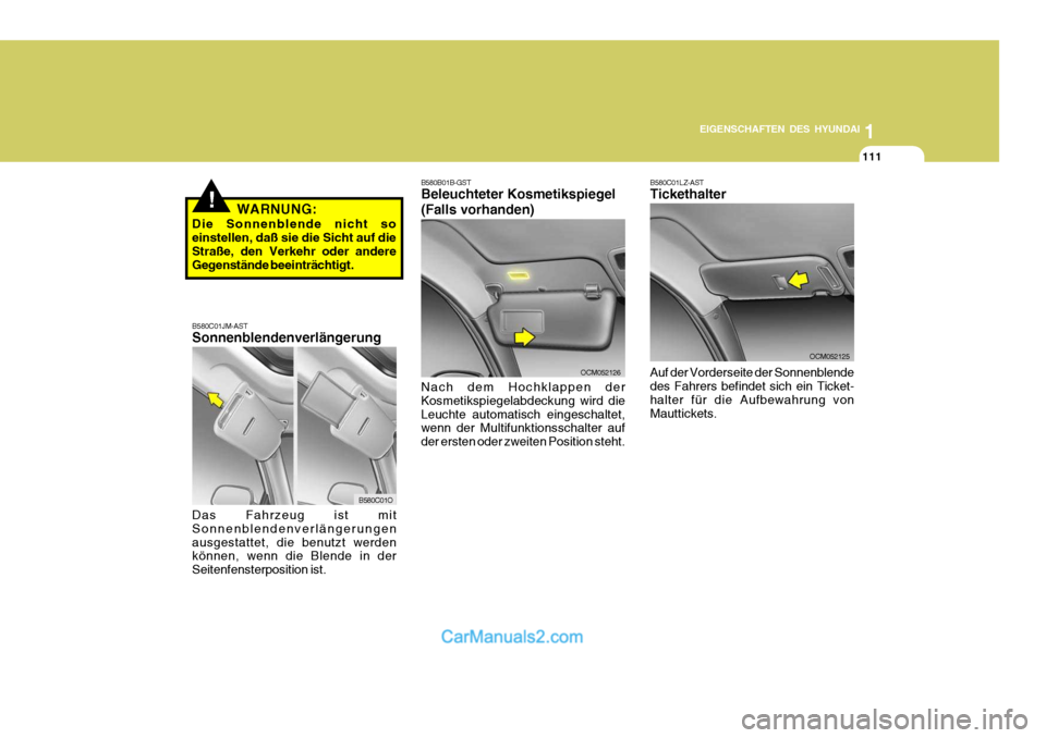 Hyundai Santa Fe 2007  Betriebsanleitung (in German) 1
EIGENSCHAFTEN DES HYUNDAI
111
B580C01O
B580C01JM-AST Sonnenblendenverlängerung Das Fahrzeug ist mit Sonnenblendenverlängerungenausgestattet, die benutzt werden können, wenn die Blende in der Seit