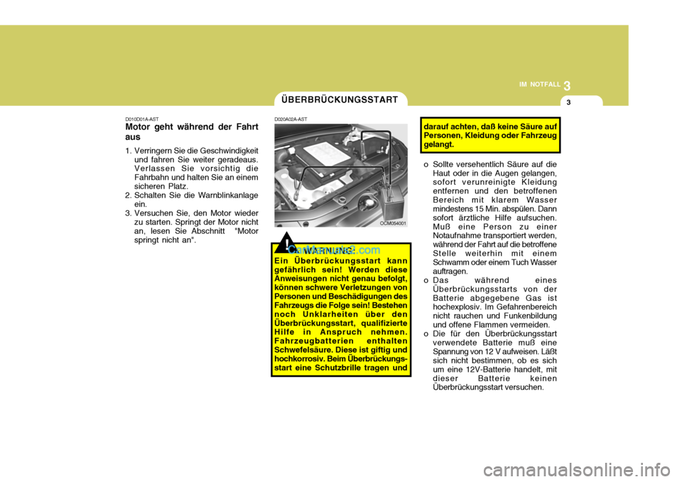 Hyundai Santa Fe 2007 Betriebsanleitung (in German) 3
IM NOTFALL
3ÜBERBRÜCKUNGSSTART
OCM054001
D010D01A-AST Motor geht während der Fahrt
aus
1. Verringern Sie die Geschwindigkeit und fahren Sie weiter geradeaus. Verlassen Sie vorsichtig die Fahrbah Hyundai Santa Fe 2007 Betriebsanleitung (in German) 3
IM NOTFALL
3ÜBERBRÜCKUNGSSTART
OCM054001
D010D01A-AST Motor geht während der Fahrt
aus
1. Verringern Sie die Geschwindigkeit und fahren Sie weiter geradeaus. Verlassen Sie vorsichtig die Fahrbah