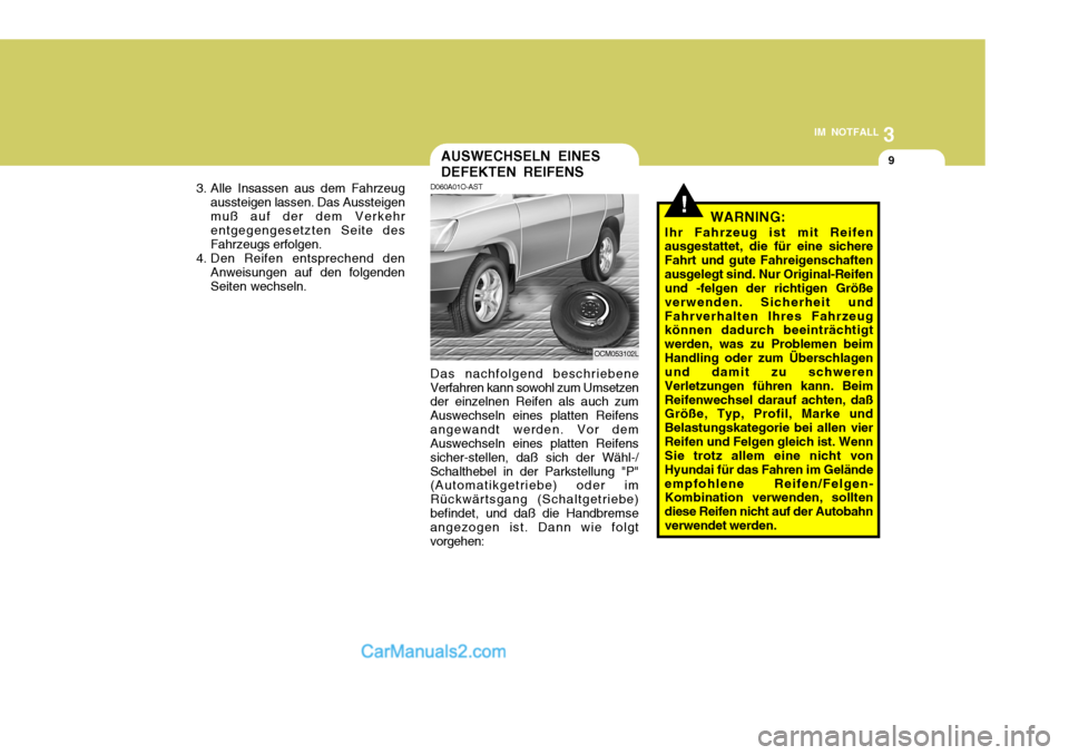Hyundai Santa Fe 2007 Betriebsanleitung (in German) 3
IM NOTFALL
9
D060A01O-AST Das nachfolgend beschriebene
Verfahren kann sowohl zum Umsetzen der einzelnen Reifen als auch zum Auswechseln eines platten Reifensangewandt werden. Vor dem Auswechseln ein Hyundai Santa Fe 2007 Betriebsanleitung (in German) 3
IM NOTFALL
9
D060A01O-AST Das nachfolgend beschriebene
Verfahren kann sowohl zum Umsetzen der einzelnen Reifen als auch zum Auswechseln eines platten Reifensangewandt werden. Vor dem Auswechseln ein