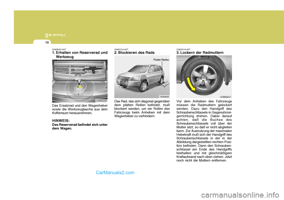 Hyundai Santa Fe 2007 Betriebsanleitung (in German) 3IM NOTFALL
10
D060B02O-AST
1. Erhalten von Reserverad und
Werkzeug
Das Ersatzrad und den Wagenheber sowie die Werkzeugtasche aus dem Kofferraum herausnehmen. HINWEIS: Das Reserverad befindet sich un Hyundai Santa Fe 2007 Betriebsanleitung (in German) 3IM NOTFALL
10
D060B02O-AST
1. Erhalten von Reserverad und
Werkzeug
Das Ersatzrad und den Wagenheber sowie die Werkzeugtasche aus dem Kofferraum herausnehmen. HINWEIS: Das Reserverad befindet sich un