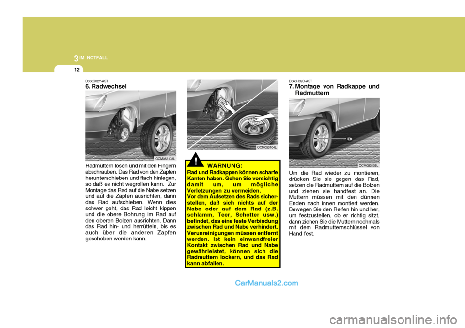 Hyundai Santa Fe 2007 Betriebsanleitung (in German) 3IM NOTFALL
12
Radmuttern lösen und mit den Fingern abschrauben. Das Rad von den Zapfen herunterschieben und flach hinlegen, so daß es nicht wegrollen kann. ZurMontage das Rad auf die Nabe setzen u Hyundai Santa Fe 2007 Betriebsanleitung (in German) 3IM NOTFALL
12
Radmuttern lösen und mit den Fingern abschrauben. Das Rad von den Zapfen herunterschieben und flach hinlegen, so daß es nicht wegrollen kann. ZurMontage das Rad auf die Nabe setzen u
