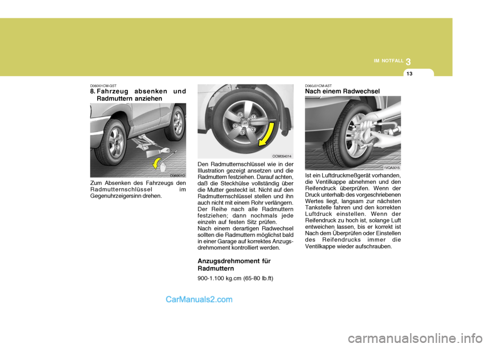 Hyundai Santa Fe 2007 Betriebsanleitung (in German) 3
IM NOTFALL
13
D060I01CM-GST
8. Fahrzeug absenken und
Radmuttern anziehen
Zum Absenken des Fahrzeugs den Radmutternschlüssel imGegenuhrzeigersinn drehen. Den Radmutternschlüssel wie in der
Illustra Hyundai Santa Fe 2007 Betriebsanleitung (in German) 3
IM NOTFALL
13
D060I01CM-GST
8. Fahrzeug absenken und
Radmuttern anziehen
Zum Absenken des Fahrzeugs den Radmutternschlüssel imGegenuhrzeigersinn drehen. Den Radmutternschlüssel wie in der
Illustra