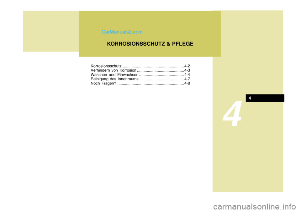 Hyundai Santa Fe 2007  Betriebsanleitung (in German) 4
KORROSIONSSCHUTZ & PFLEGE
4
Korrosionsschutz........................................................ 4-2
Verhindern von Korrosion ........................................... 4-3 
Waschen und Einwach