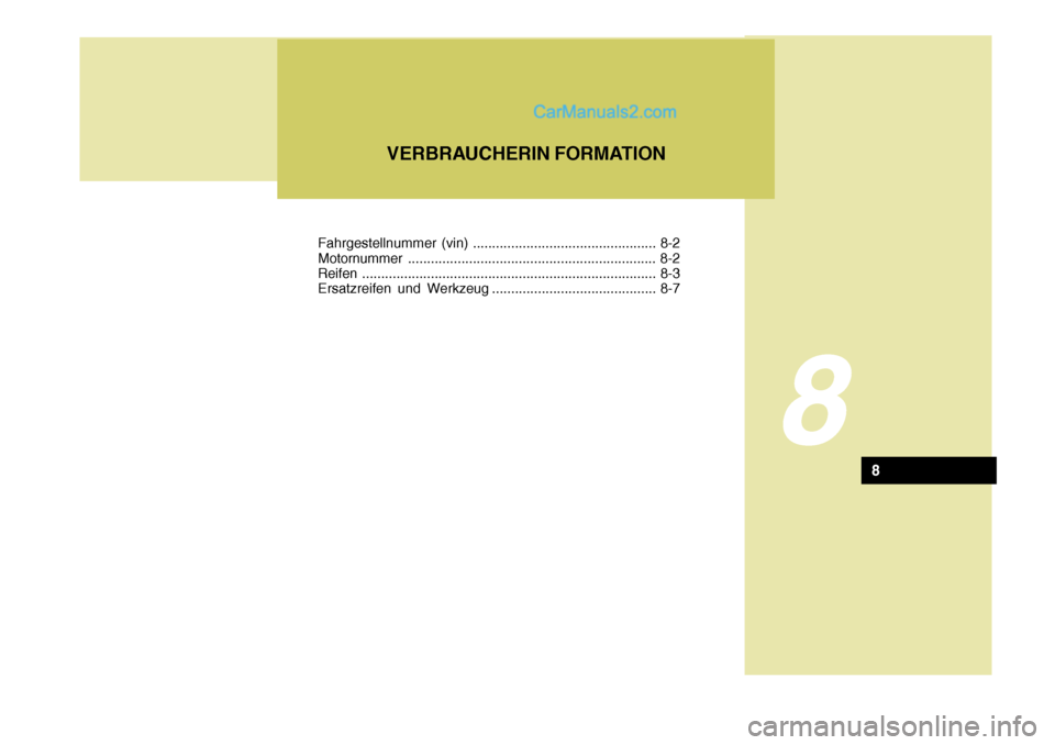 Hyundai Santa Fe 2007  Betriebsanleitung (in German) 8
VERBRAUCHERIN FORMATION
8
Fahrgestellnummer (vin) ................................................ 8-2 Motornummer.................................................. ............... 8-2
Reifen ......