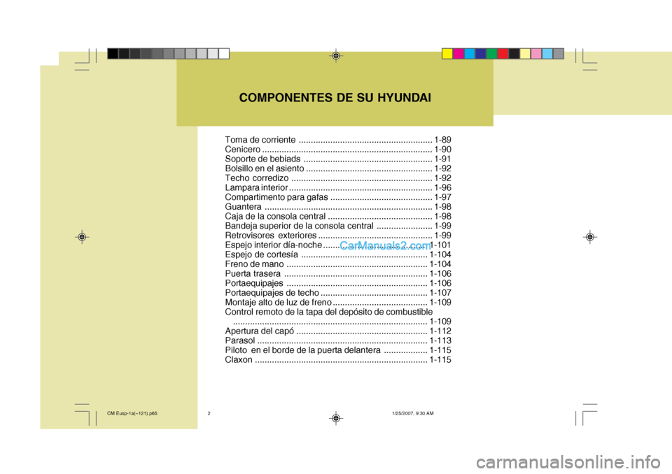 Hyundai Santa Fe 2007 Manual del propietario (in Spanish) COMPONENTES DE SU HYUNDAI
Toma de corriente ....................................................... 1-89
Cenicero ...................................................................... 1-90
Soporte de Hyundai Santa Fe 2007 Manual del propietario (in Spanish) COMPONENTES DE SU HYUNDAI
Toma de corriente ....................................................... 1-89
Cenicero ...................................................................... 1-90
Soporte de