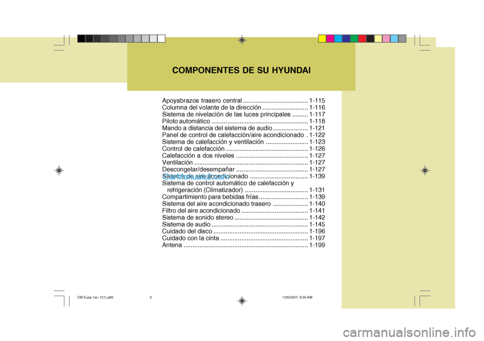 Hyundai Santa Fe 2007 Manual del propietario (in Spanish) COMPONENTES DE SU HYUNDAI
Apoyabrazos trasero central .....................................1-115
Columna del volante de la dirección ..........................1-116
Sistema de nivelación de las luce Hyundai Santa Fe 2007 Manual del propietario (in Spanish) COMPONENTES DE SU HYUNDAI
Apoyabrazos trasero central .....................................1-115
Columna del volante de la dirección ..........................1-116
Sistema de nivelación de las luce