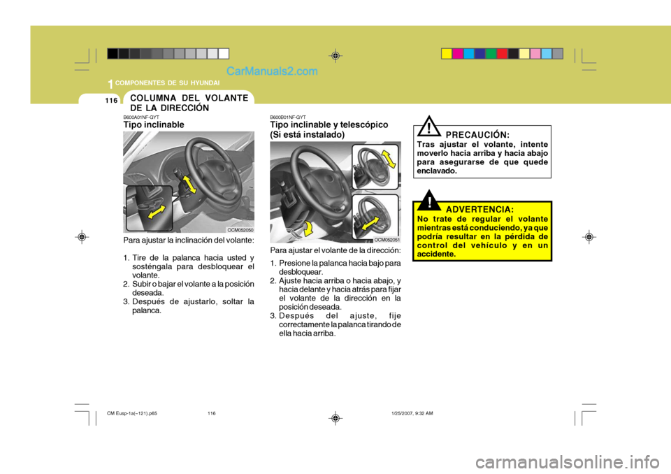Hyundai Santa Fe 2007 Manual del propietario (in Spanish) 1COMPONENTES DE SU HYUNDAI
116
!
B600B01NF-GYT Tipo inclinable y telescópico (Si está instalado) Para ajustar el volante de la dirección:
1. Presione la palanca hacia bajo para
desbloquear.
2. Aju Hyundai Santa Fe 2007 Manual del propietario (in Spanish) 1COMPONENTES DE SU HYUNDAI
116
!
B600B01NF-GYT Tipo inclinable y telescópico (Si está instalado) Para ajustar el volante de la dirección:
1. Presione la palanca hacia bajo para
desbloquear.
2. Aju