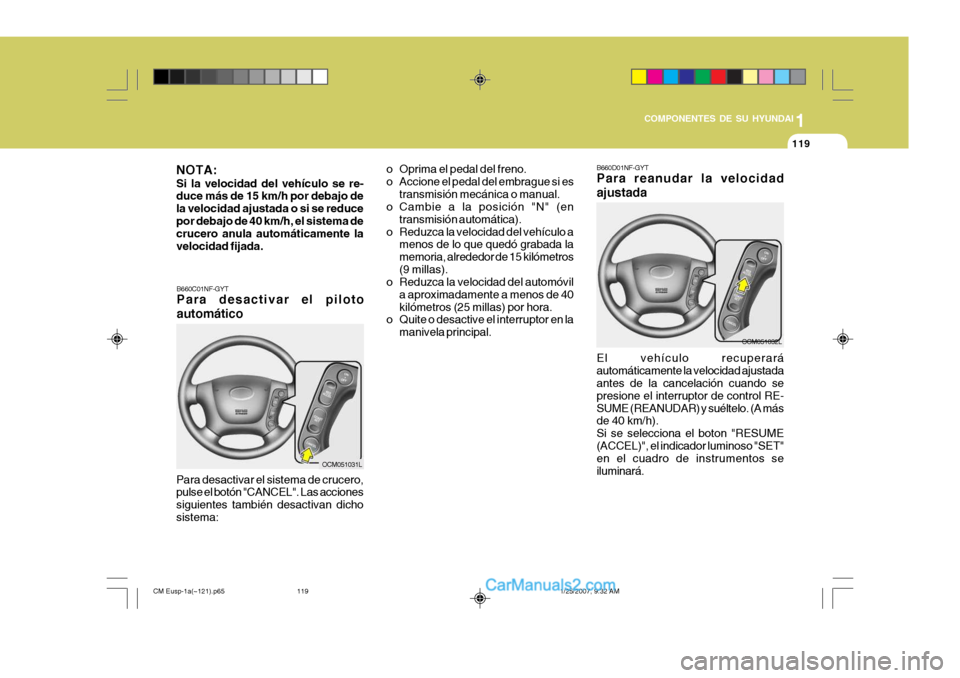 Hyundai Santa Fe 2007 Manual del propietario (in Spanish) 1
COMPONENTES DE SU HYUNDAI
119
B660D01NF-GYT Para reanudar la velocidad ajustada El vehículo recuperará automáticamente la velocidad ajustada antes de la cancelación cuando se presione el interru Hyundai Santa Fe 2007 Manual del propietario (in Spanish) 1
COMPONENTES DE SU HYUNDAI
119
B660D01NF-GYT Para reanudar la velocidad ajustada El vehículo recuperará automáticamente la velocidad ajustada antes de la cancelación cuando se presione el interru