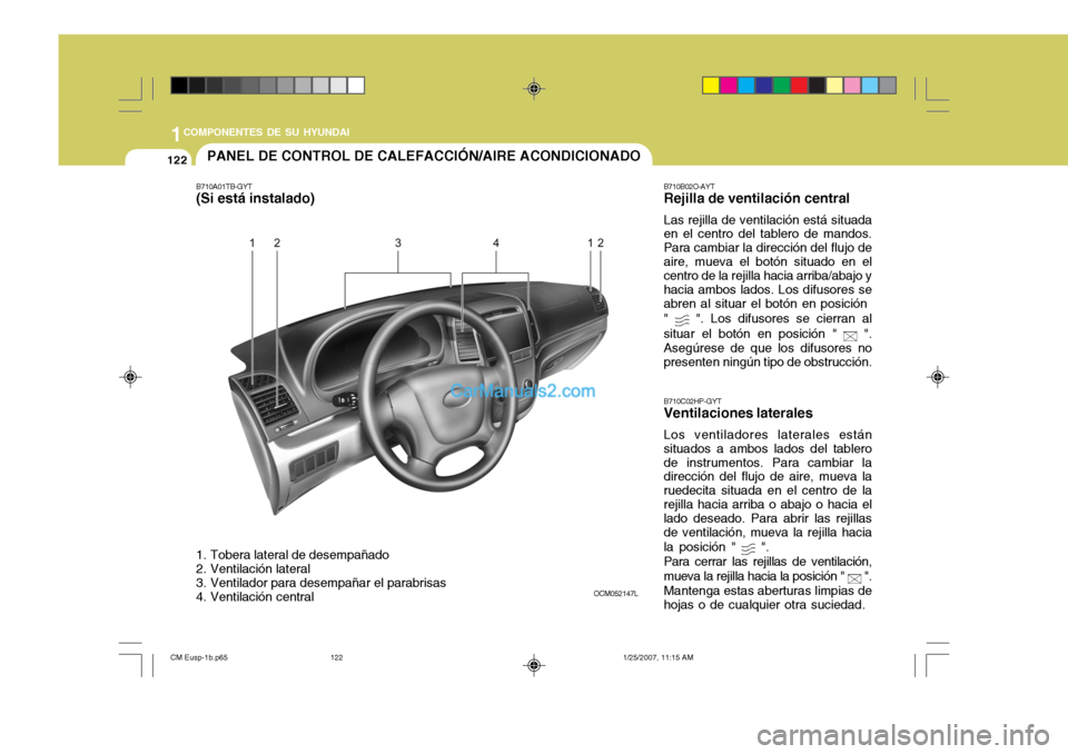 Hyundai Santa Fe 2007 Manual del propietario (in Spanish) 1COMPONENTES DE SU HYUNDAI
122PANEL DE CONTROL DE CALEFACCIÓN/AIRE ACONDICIONADO
B710A01TB-GYT (Si está instalado)
1. Tobera lateral de desempañado
2. Ventilación lateral
3. Ventilador para des Hyundai Santa Fe 2007 Manual del propietario (in Spanish) 1COMPONENTES DE SU HYUNDAI
122PANEL DE CONTROL DE CALEFACCIÓN/AIRE ACONDICIONADO
B710A01TB-GYT (Si está instalado)
1. Tobera lateral de desempañado
2. Ventilación lateral
3. Ventilador para des