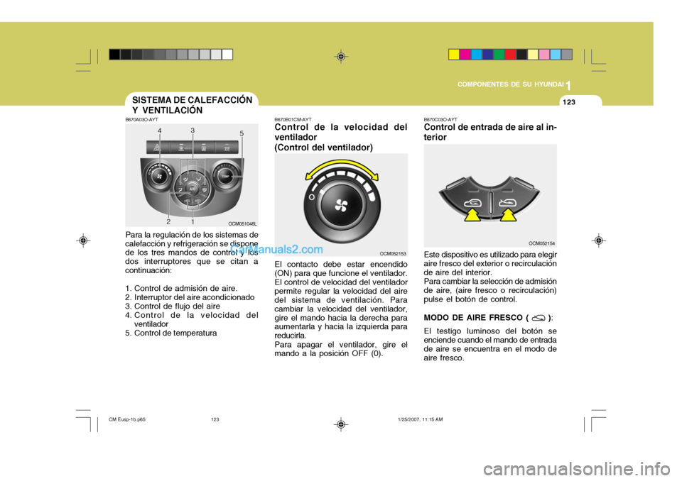 Hyundai Santa Fe 2007 Manual del propietario (in Spanish) 1
COMPONENTES DE SU HYUNDAI
123123
B670A03O-AYT Para la regulación de los sistemas de
calefacción y refrigeración se dispone de los tres mandos de control y los dos interruptores que se citan acont Hyundai Santa Fe 2007 Manual del propietario (in Spanish) 1
COMPONENTES DE SU HYUNDAI
123123
B670A03O-AYT Para la regulación de los sistemas de
calefacción y refrigeración se dispone de los tres mandos de control y los dos interruptores que se citan acont