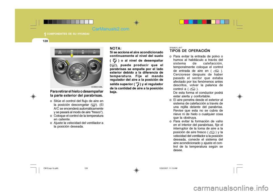 Hyundai Santa Fe 2007 Manual del propietario (in Spanish) 1COMPONENTES DE SU HYUNDAI
128
OCM051038L
Para retirar el hielo o desempañar la parte exterior del parabrisas.
o Sitúe el control del flujo de aire en la posición descongelar (
). (El
A/C se encend Hyundai Santa Fe 2007 Manual del propietario (in Spanish) 1COMPONENTES DE SU HYUNDAI
128
OCM051038L
Para retirar el hielo o desempañar la parte exterior del parabrisas.
o Sitúe el control del flujo de aire en la posición descongelar (
). (El
A/C se encend