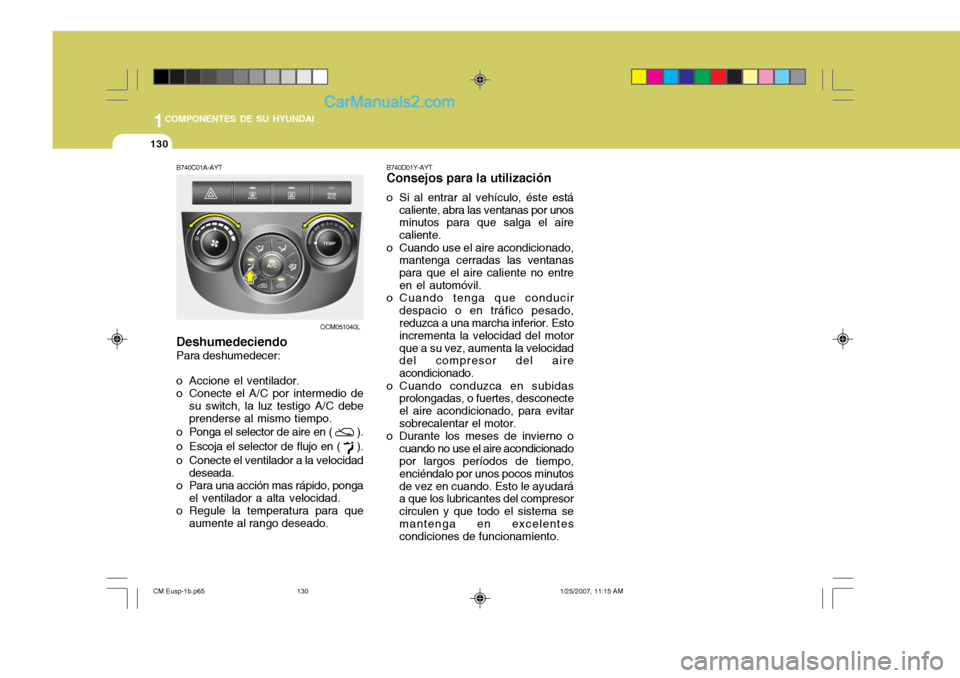 Hyundai Santa Fe 2007 Manual del propietario (in Spanish) 1COMPONENTES DE SU HYUNDAI
130
B740C01A-AYT Deshumedeciendo Para deshumedecer:
o Accione el ventilador.
o Conecte el A/C por intermedio de
su switch, la luz testigo A/C debeprenderse al mismo tiempo Hyundai Santa Fe 2007 Manual del propietario (in Spanish) 1COMPONENTES DE SU HYUNDAI
130
B740C01A-AYT Deshumedeciendo Para deshumedecer:
o Accione el ventilador.
o Conecte el A/C por intermedio de
su switch, la luz testigo A/C debeprenderse al mismo tiempo