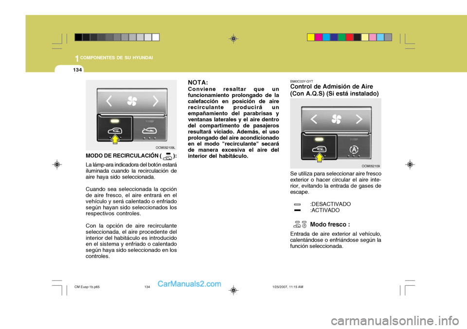 Hyundai Santa Fe 2007 Manual del propietario (in Spanish) 1COMPONENTES DE SU HYUNDAI
134
B980C03Y-GYT Control de Admisión de Aire (Con A.Q.S) (Si está instalado) Se utiliza para seleccionar aire fresco
exterior o hacer circular el aire inte- rior, evitando Hyundai Santa Fe 2007 Manual del propietario (in Spanish) 1COMPONENTES DE SU HYUNDAI
134
B980C03Y-GYT Control de Admisión de Aire (Con A.Q.S) (Si está instalado) Se utiliza para seleccionar aire fresco
exterior o hacer circular el aire inte- rior, evitando
