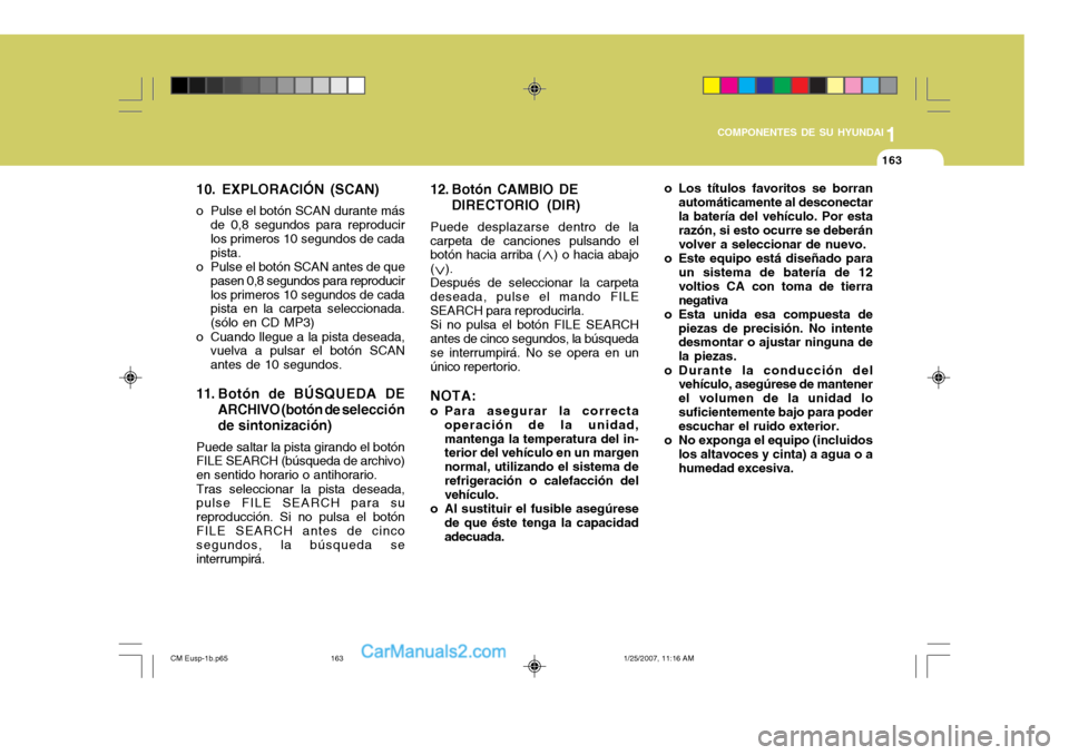 Hyundai Santa Fe 2007 Manual del propietario (in Spanish) 1
COMPONENTES DE SU HYUNDAI
163163
10. EXPLORACIÓN (SCAN)
o Pulse el botón SCAN durante más de 0,8 segundos para reproducir los primeros 10 segundos de cada pista.
o Pulse el botón SCAN antes de q Hyundai Santa Fe 2007 Manual del propietario (in Spanish) 1
COMPONENTES DE SU HYUNDAI
163163
10. EXPLORACIÓN (SCAN)
o Pulse el botón SCAN durante más de 0,8 segundos para reproducir los primeros 10 segundos de cada pista.
o Pulse el botón SCAN antes de q