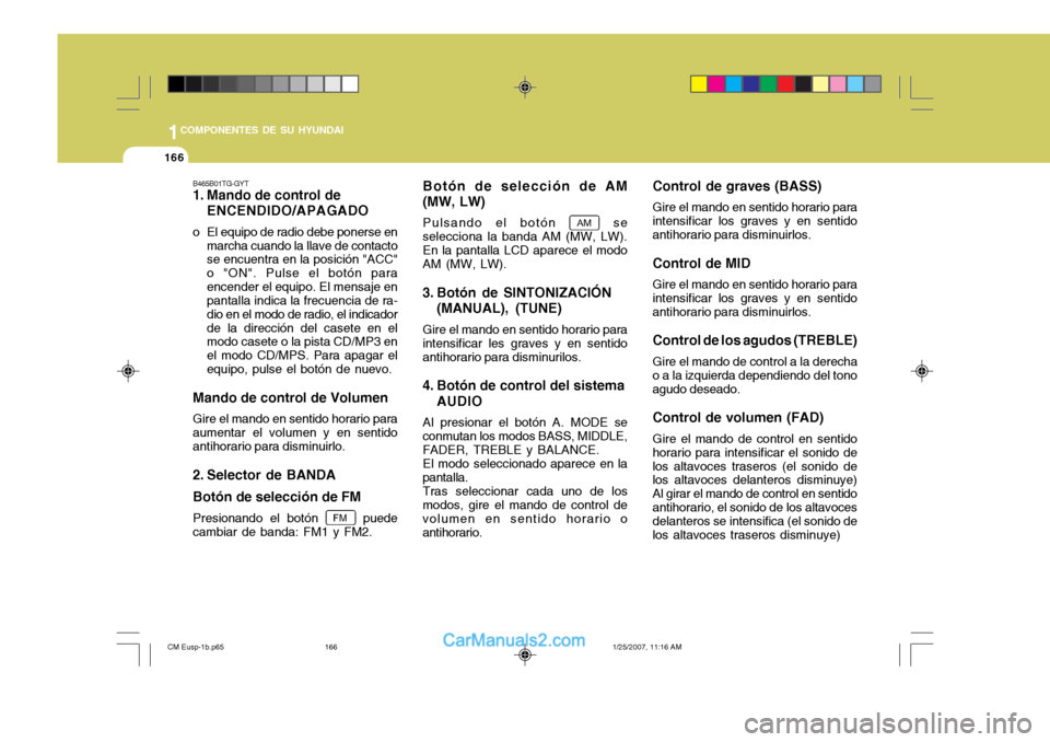Hyundai Santa Fe 2007 Manual del propietario (in Spanish) 1COMPONENTES DE SU HYUNDAI
166
Control de graves (BASS) Gire el mando en sentido horario para
intensificar los graves y en sentido antihorario para disminuirlos.
Control de MID Gire el mando en sentid Hyundai Santa Fe 2007 Manual del propietario (in Spanish) 1COMPONENTES DE SU HYUNDAI
166
Control de graves (BASS) Gire el mando en sentido horario para
intensificar los graves y en sentido antihorario para disminuirlos.
Control de MID Gire el mando en sentid