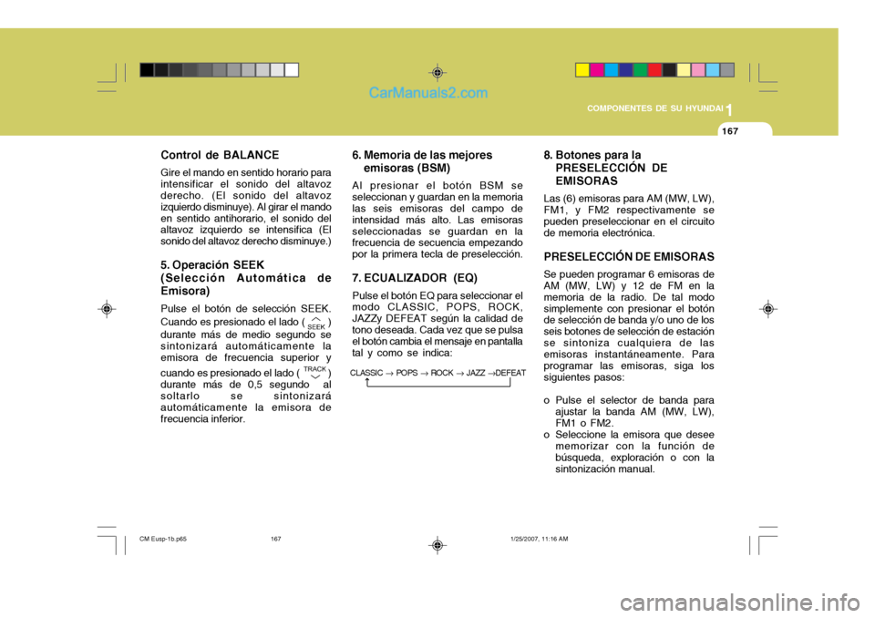 Hyundai Santa Fe 2007 Manual del propietario (in Spanish) 1
COMPONENTES DE SU HYUNDAI
167167
Control de BALANCE Gire el mando en sentido horario para intensificar el sonido del altavoz derecho. (El sonido del altavoz izquierdo disminuye). Al girar el mandoen Hyundai Santa Fe 2007 Manual del propietario (in Spanish) 1
COMPONENTES DE SU HYUNDAI
167167
Control de BALANCE Gire el mando en sentido horario para intensificar el sonido del altavoz derecho. (El sonido del altavoz izquierdo disminuye). Al girar el mandoen