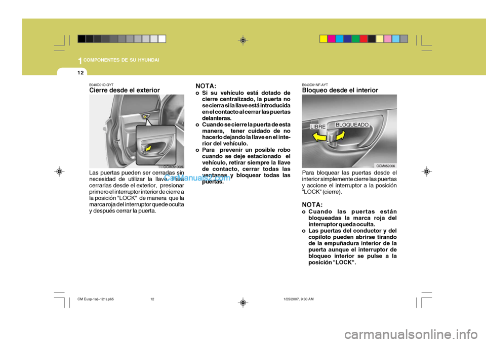 Hyundai Santa Fe 2007 Manual del propietario (in Spanish) 1COMPONENTES DE SU HYUNDAI
12
B040D01NF-AYT Bloqueo desde el interior Para bloquear las puertas desde el interior simplemente cierre las puertas y accione el interruptor a la posición"LOCK" (cierre). Hyundai Santa Fe 2007 Manual del propietario (in Spanish) 1COMPONENTES DE SU HYUNDAI
12
B040D01NF-AYT Bloqueo desde el interior Para bloquear las puertas desde el interior simplemente cierre las puertas y accione el interruptor a la posición"LOCK" (cierre).