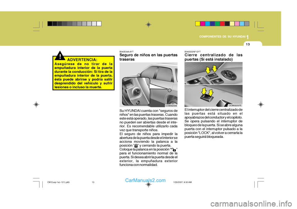 Hyundai Santa Fe 2007 Manual del propietario (in Spanish) 1
COMPONENTES DE SU HYUNDAI
13
B040G02NF-GYT Cierre centralizado de las puertas (Si está instalado) El interruptor del cierre centralizado de las puertas está situado en elapoyabrazos del conductor Hyundai Santa Fe 2007 Manual del propietario (in Spanish) 1
COMPONENTES DE SU HYUNDAI
13
B040G02NF-GYT Cierre centralizado de las puertas (Si está instalado) El interruptor del cierre centralizado de las puertas está situado en elapoyabrazos del conductor
