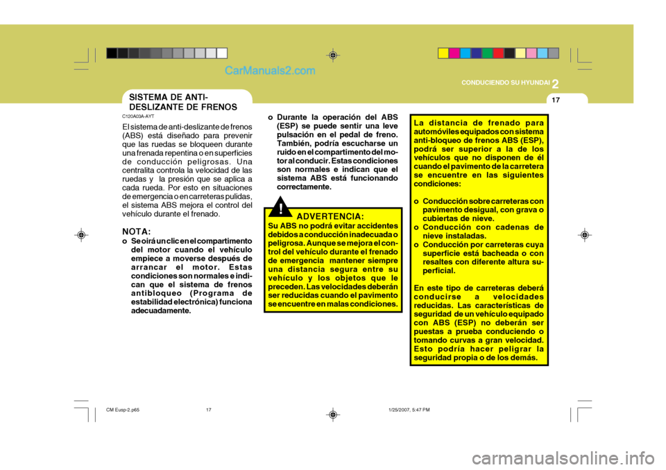 Hyundai Santa Fe 2007 Manual del propietario (in Spanish) 2
CONDUCIENDO SU HYUNDAI
17SISTEMA DE ANTI- DESLIZANTE DE FRENOS
C120A03A-AYT El sistema de anti-deslizante de frenos (ABS) está diseñado para prevenir que las ruedas se bloqueen durante una frenad Hyundai Santa Fe 2007 Manual del propietario (in Spanish) 2
CONDUCIENDO SU HYUNDAI
17SISTEMA DE ANTI- DESLIZANTE DE FRENOS
C120A03A-AYT El sistema de anti-deslizante de frenos (ABS) está diseñado para prevenir que las ruedas se bloqueen durante una frenad