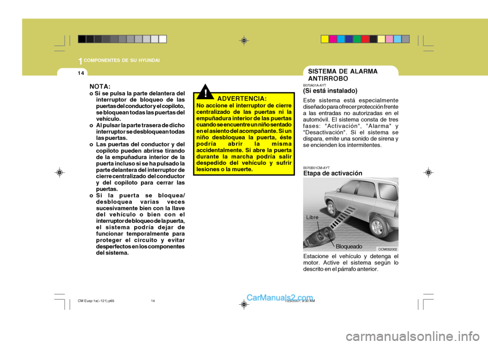 Hyundai Santa Fe 2007 Manual del propietario (in Spanish) 1COMPONENTES DE SU HYUNDAI
14
OCM052002
B070A01A-AYT (Si está instalado) Este sistema está especialmente diseñado para ofrecer protección frentea las entradas no autorizadas en el automóvil. El s Hyundai Santa Fe 2007 Manual del propietario (in Spanish) 1COMPONENTES DE SU HYUNDAI
14
OCM052002
B070A01A-AYT (Si está instalado) Este sistema está especialmente diseñado para ofrecer protección frentea las entradas no autorizadas en el automóvil. El s